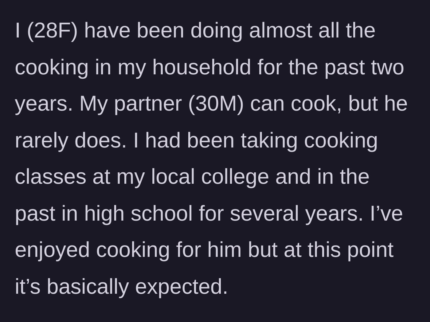Story part 1 - A 28-year-old woman explains how she lovingly took on all the cooking for her capable but lazy 30-year-old partner over the last two years.
