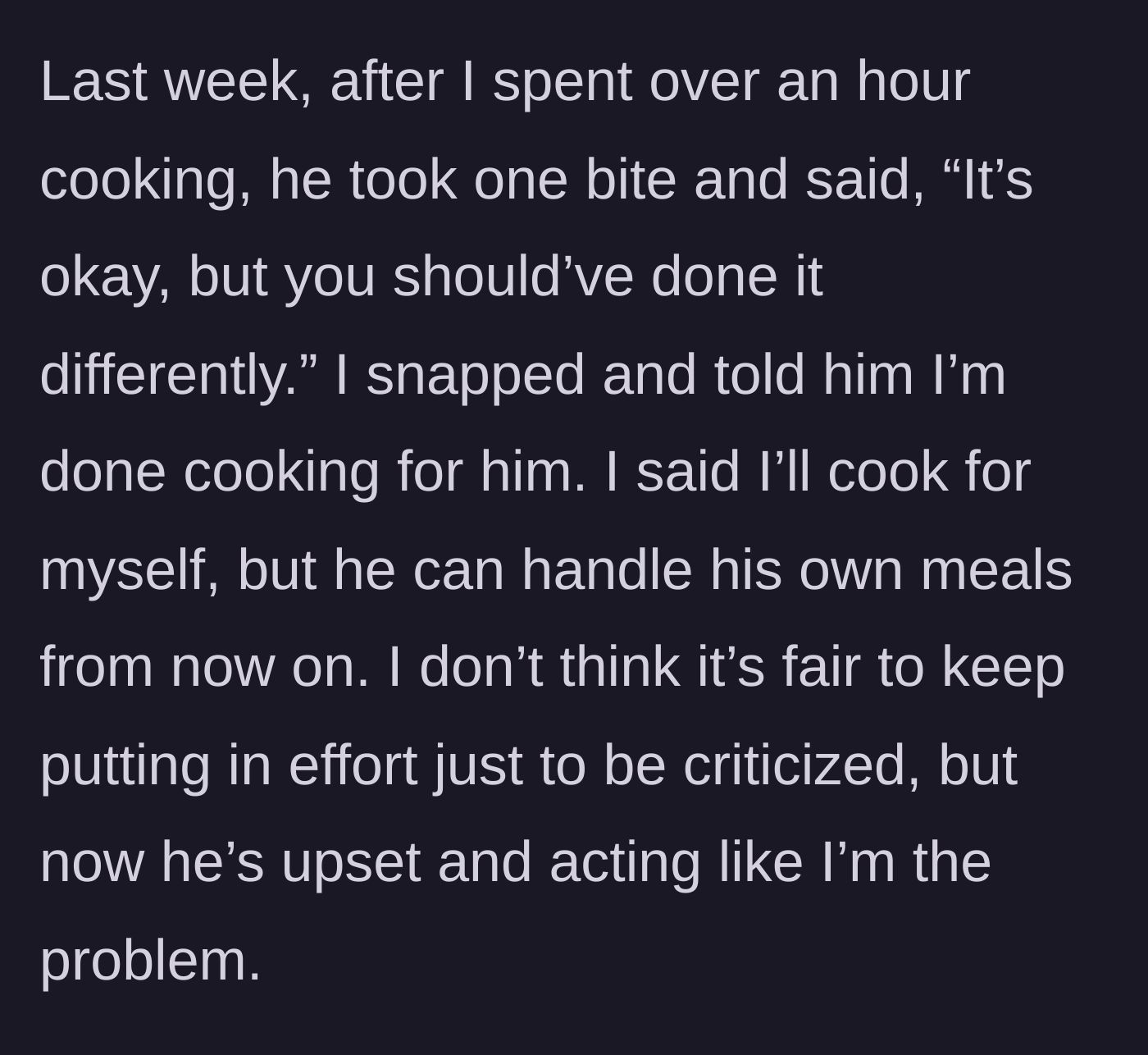 Story part 3 - The breaking point where the woman finally snaps, refuses to ever cook for him again, and tells him to make his own meals.