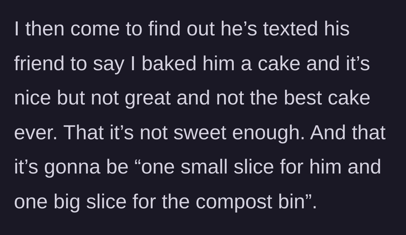 Story part 2 - The main character discovers text messages where her boyfriend tells a friend the cake isn't great and jokes about throwing the rest in the compost bin.