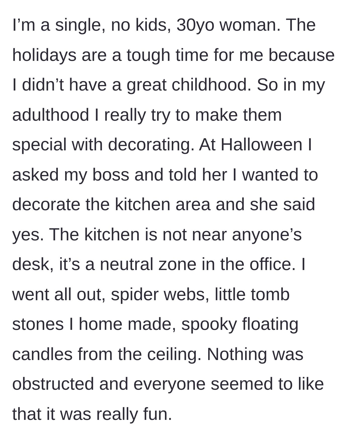Story part 1 - A 30-year-old woman describes decorating her office kitchen for Halloween to cope with difficult childhood holiday memories, initially getting her boss's approval and positive feedback.
