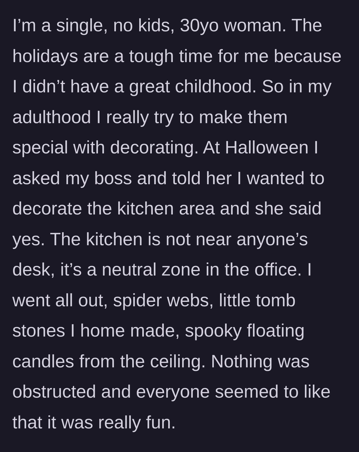 Story part 1 - A 30-year-old woman describes decorating her office kitchen for Halloween to cope with difficult childhood holiday memories, initially getting her boss's approval and positive feedback.