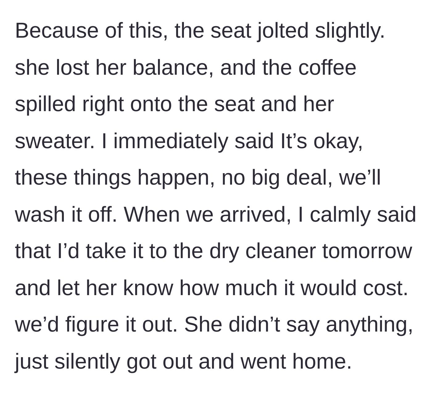 Story part 3 - The seat jolts, causing the friend to spill coffee everywhere, and she leaves in silence after the driver calmly mentions splitting the car cleaning cost.