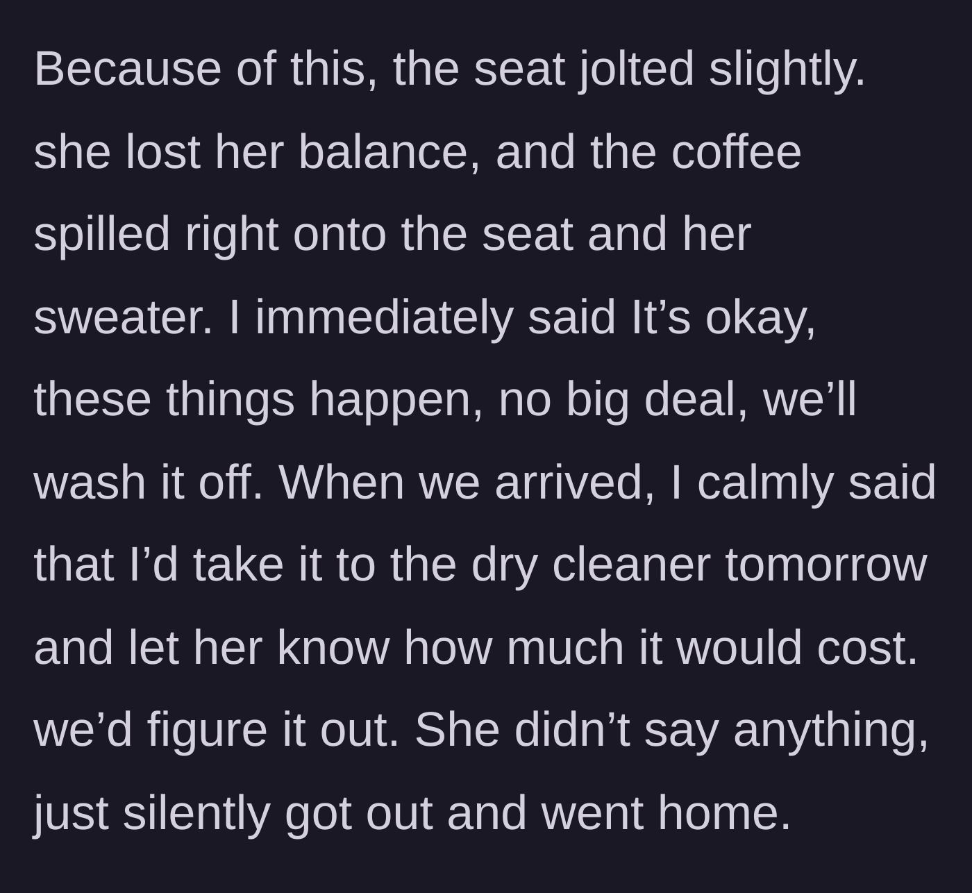 Story part 3 - The seat jolts, causing the friend to spill coffee everywhere, and she leaves in silence after the driver calmly mentions splitting the car cleaning cost.