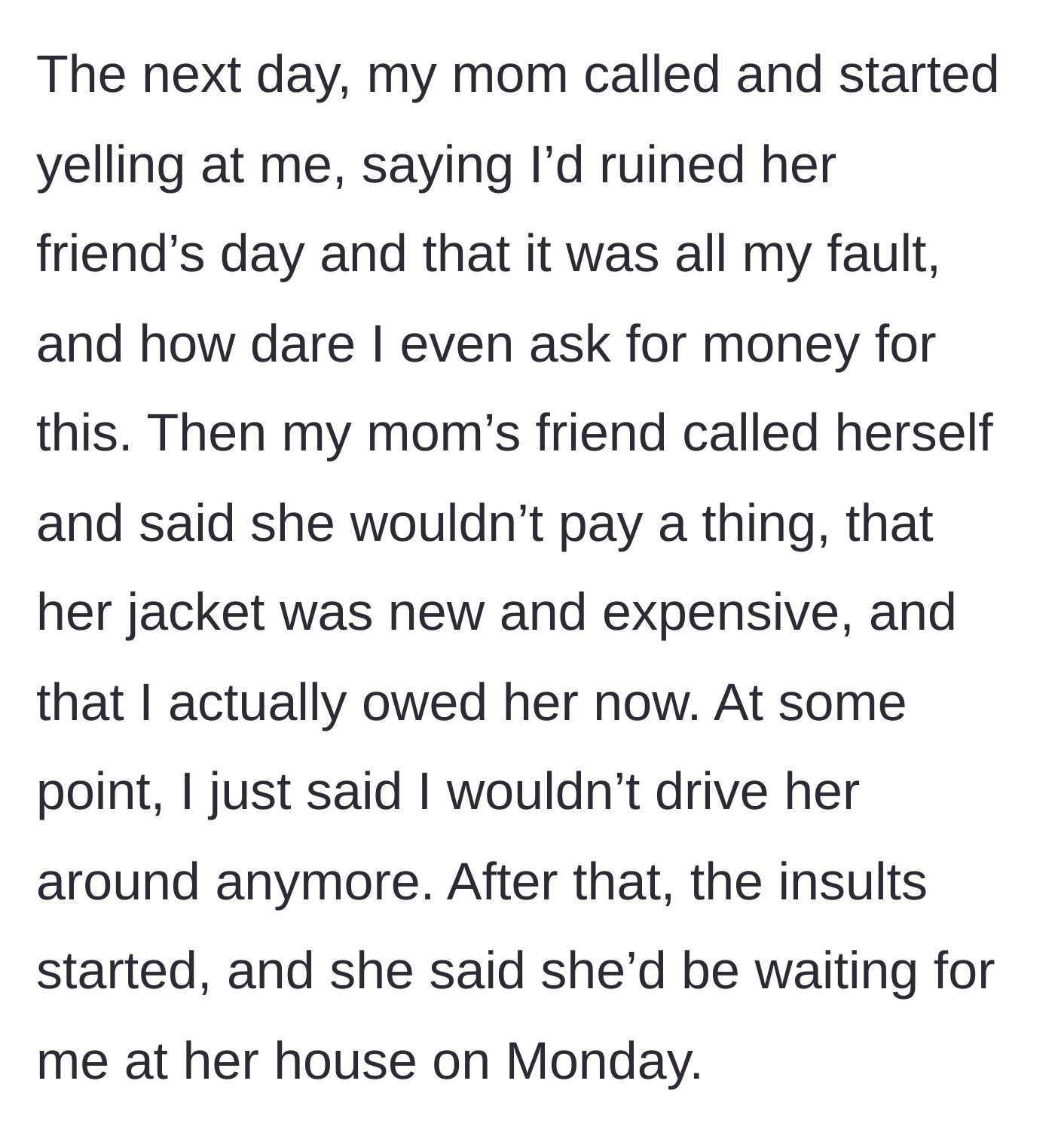 Story part 4 - The driver's mom calls to yell at them, and the friend demands money for her stained jacket while still expecting a ride on Monday.