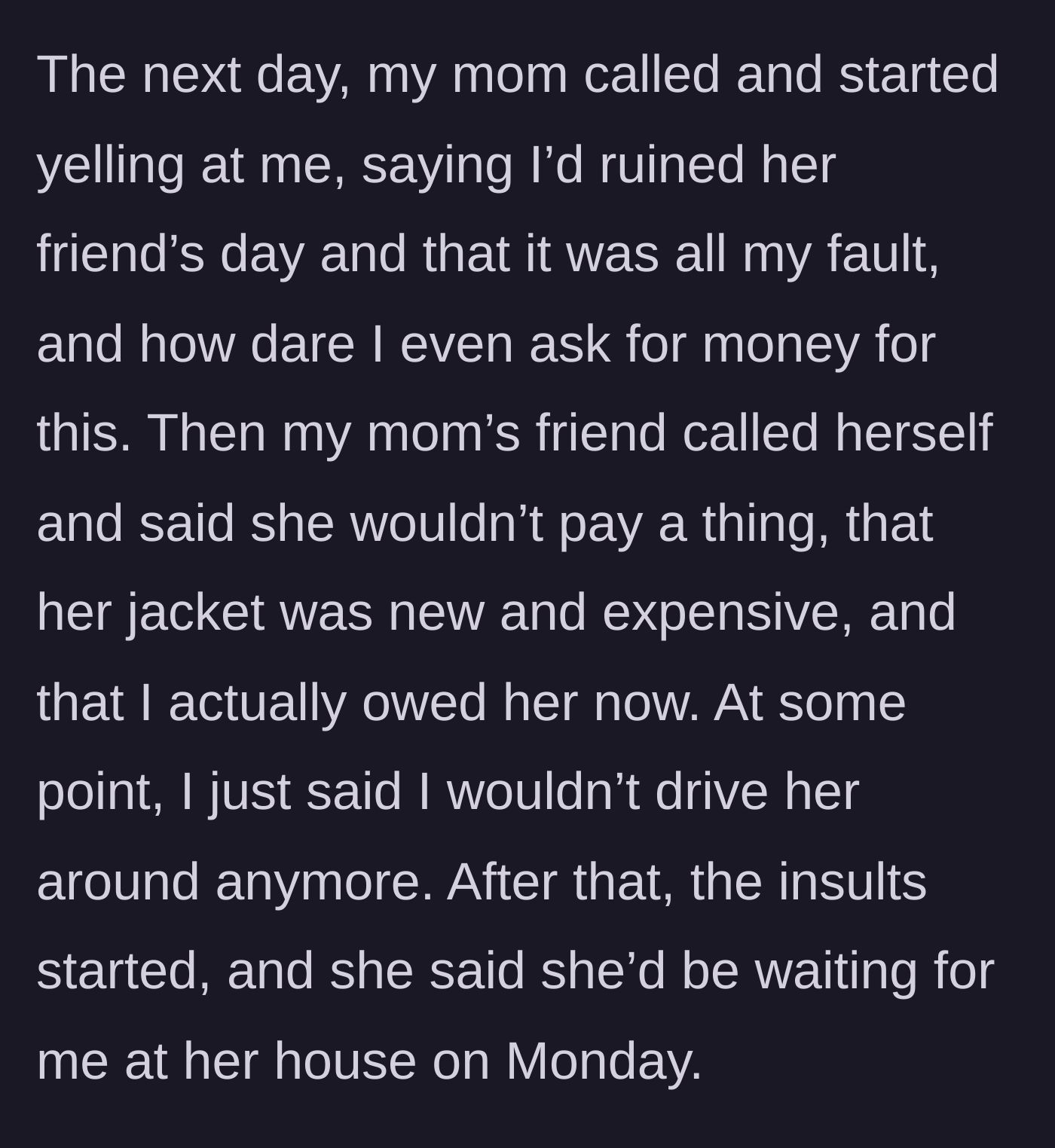 Story part 4 - The driver's mom calls to yell at them, and the friend demands money for her stained jacket while still expecting a ride on Monday.