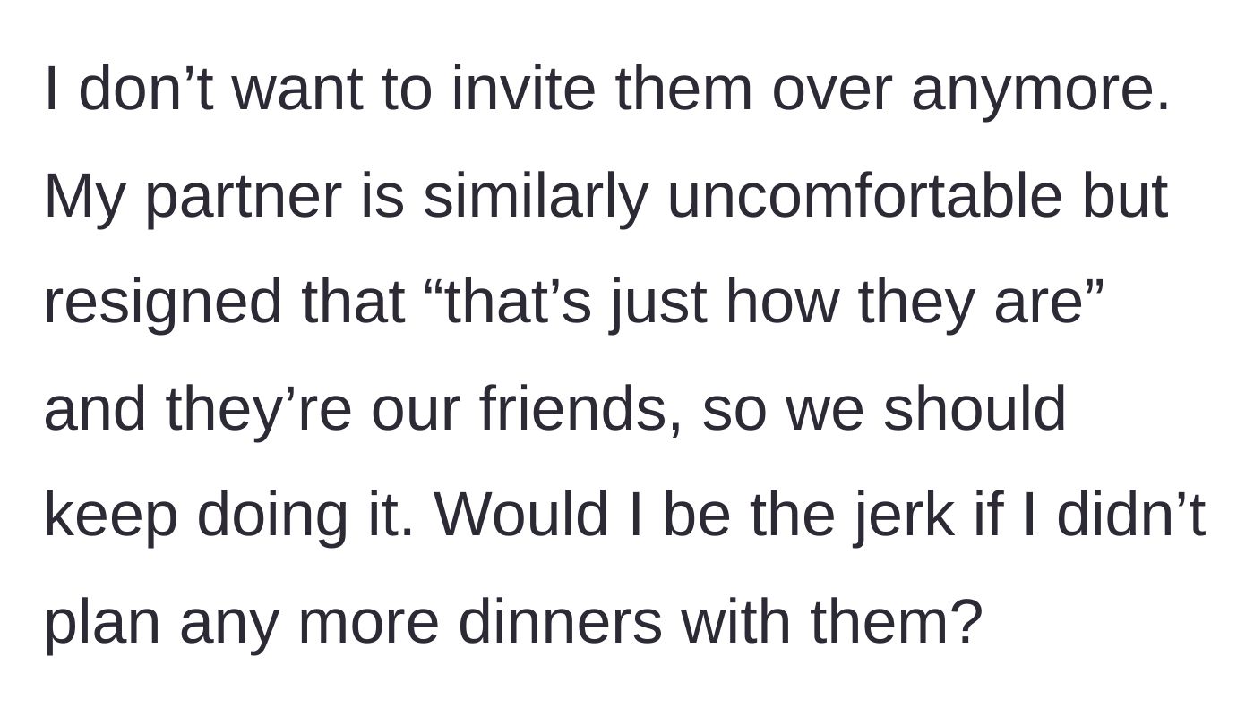 Story part 5 - The fed-up host questioning if she should stop inviting them, while her resigned partner wants to keep the peace.