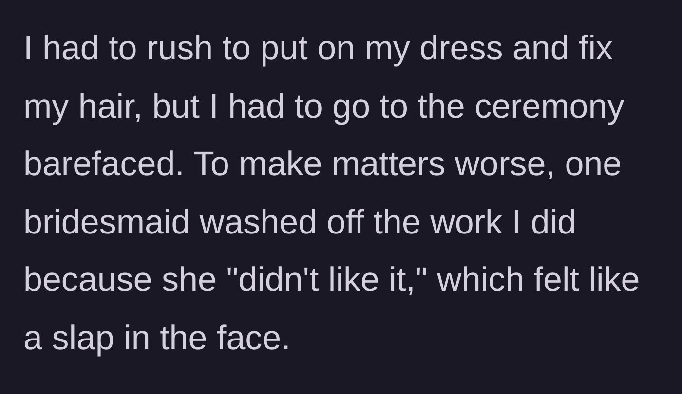 Story part 5 - The artist rushes into her dress barefaced, and another bridesmaid washes off the makeup she just did.