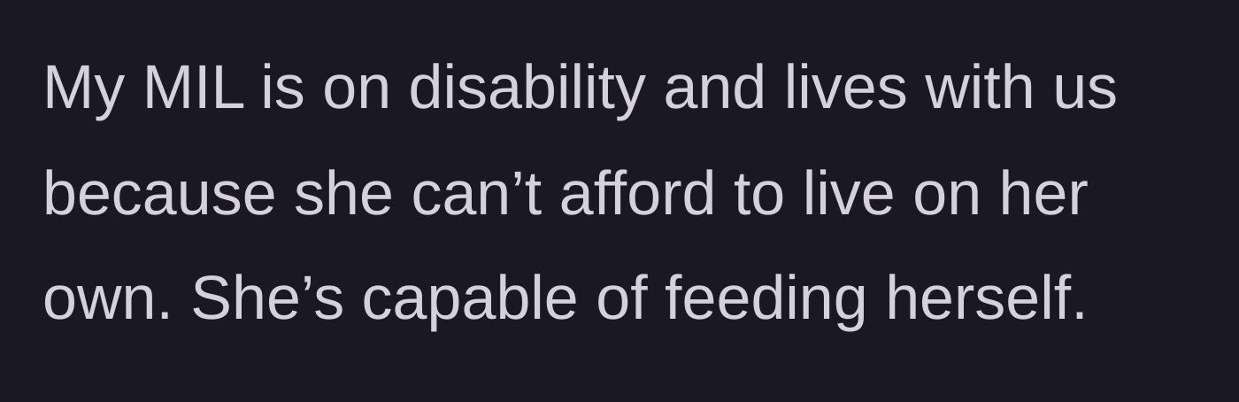 Story part 1 - Explaining the living situation with the mother-in-law who lives with them rent-free but is perfectly capable of feeding herself.