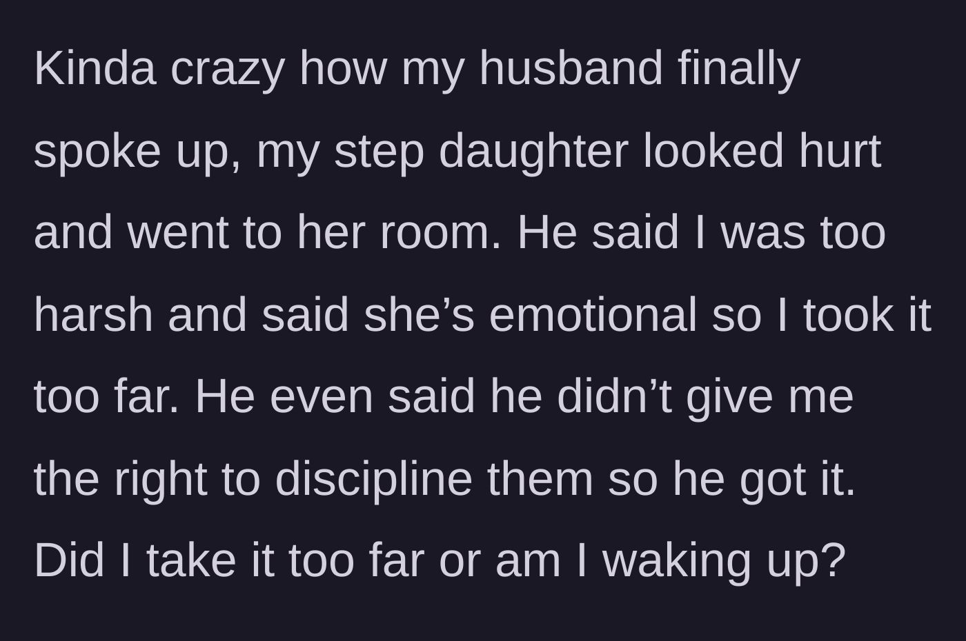 Story part 10 - The husband finally speaking up, only to scold his wife for being too harsh on the stepdaughter and undermining her authority.