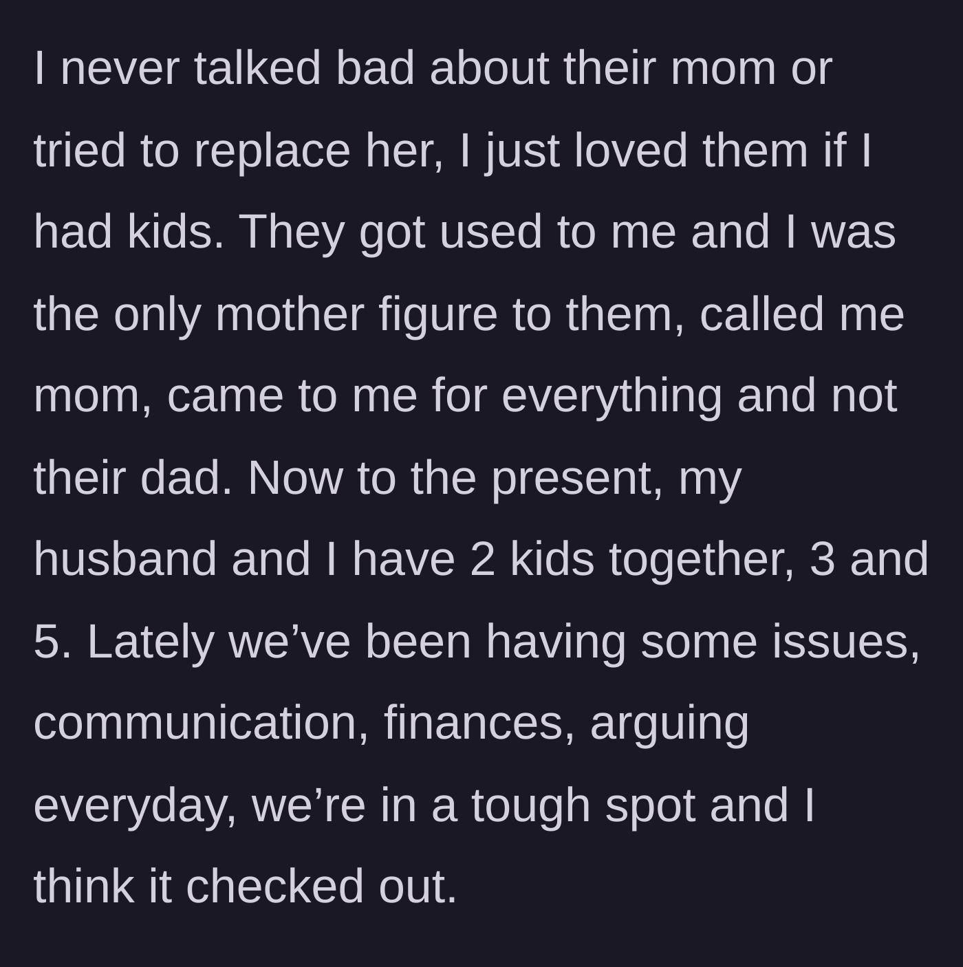 Story part 2 - The stepmother explaining how she never badmouthed the biological mom and how her marriage began deteriorating after having two biological children of her own.