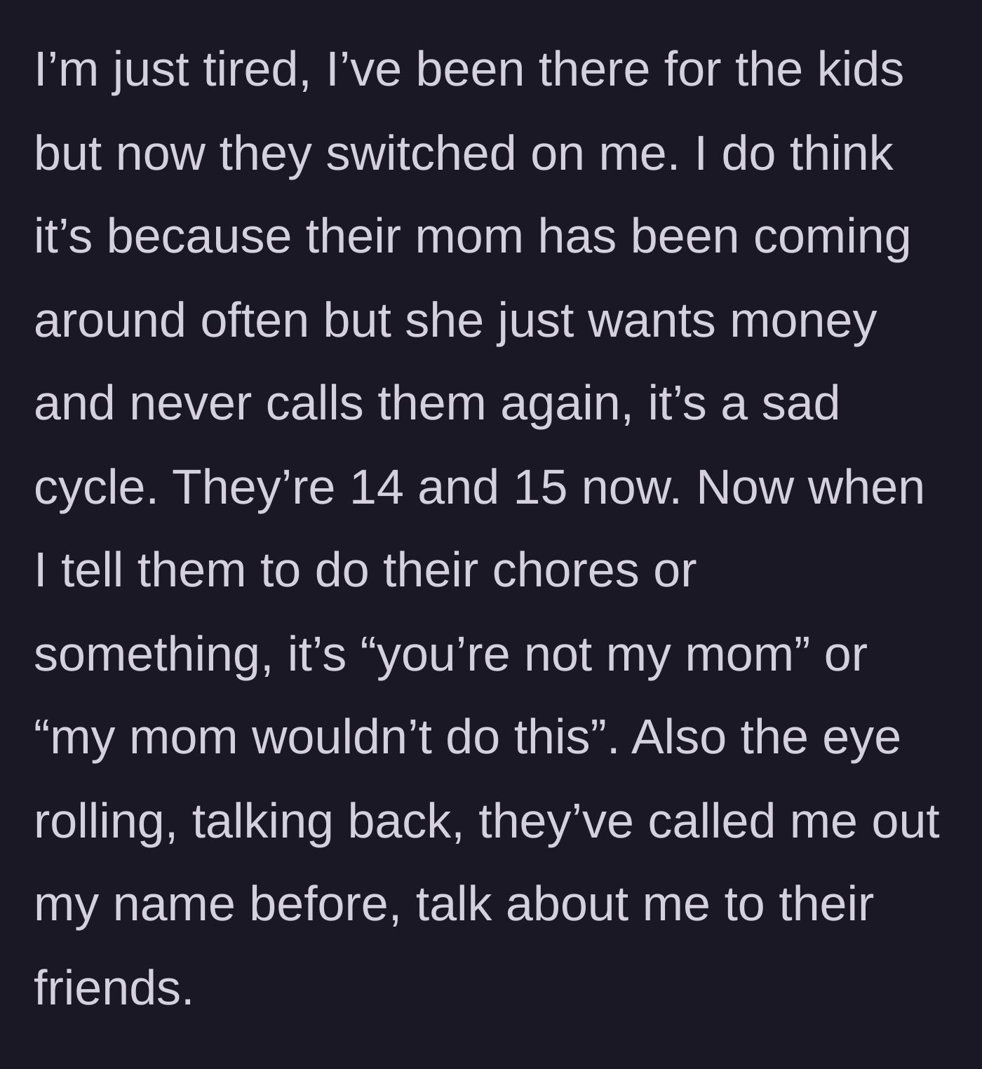 Story part 4 - The stepmother expressing exhaustion as her now-teenage stepchildren begin rejecting her and weaponizing their biological mother against her.