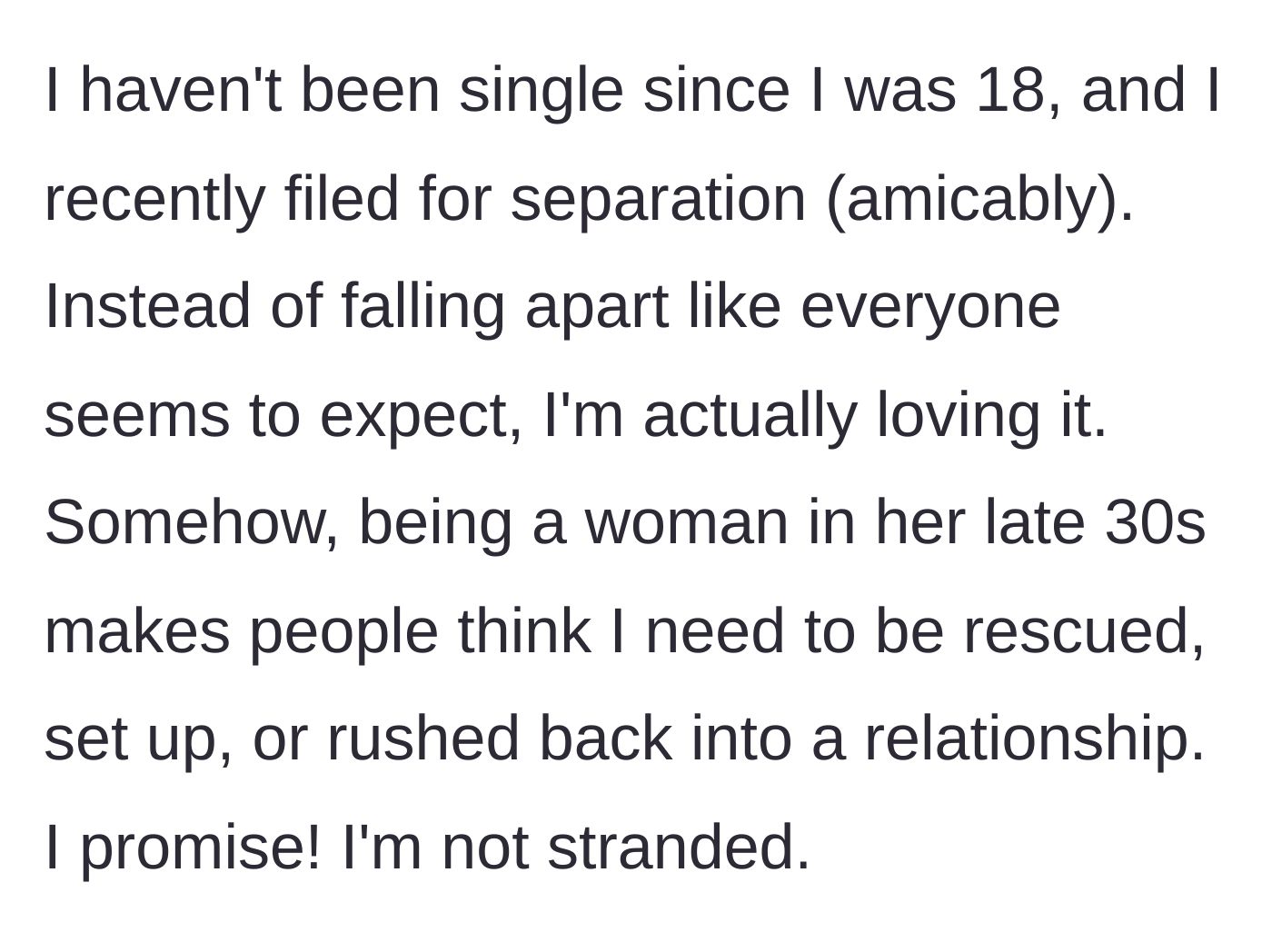 Story part 1 - A woman in her late 30s explains how much she is enjoying her amicable separation while society expects her to be miserable.