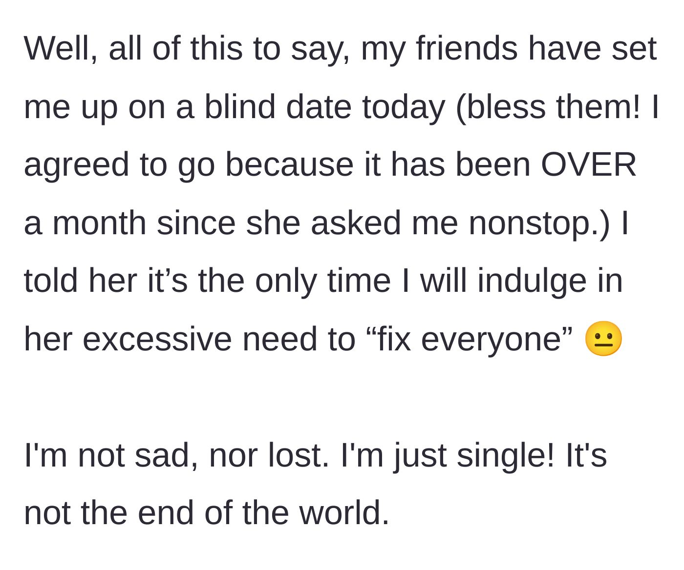 Story part 4 - She agrees to go on one single blind date just to appease her relentless, meddling friend, making it clear she doesn't need to be fixed.