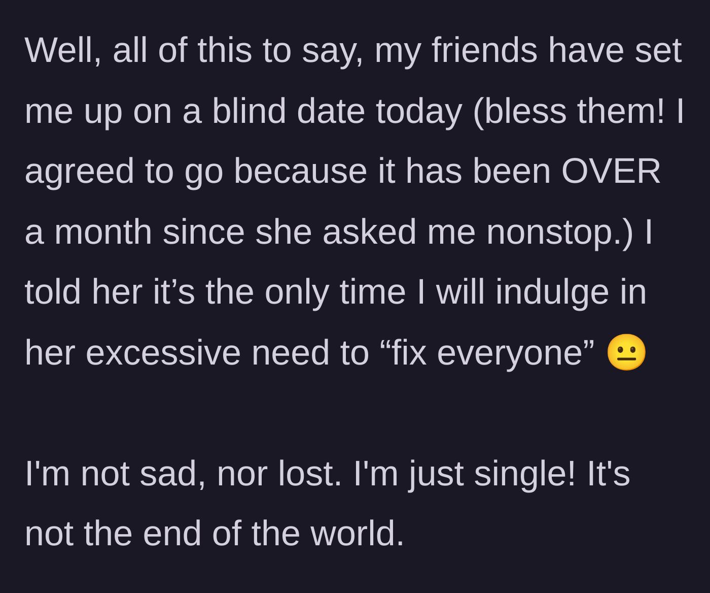 Story part 4 - She agrees to go on one single blind date just to appease her relentless, meddling friend, making it clear she doesn't need to be fixed.