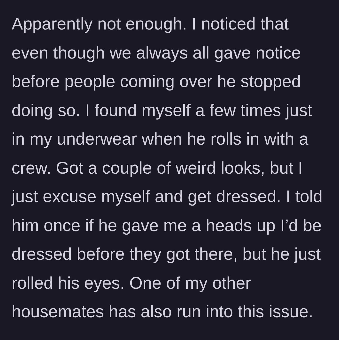 Story part 5 - The new roommate stops giving a heads-up about guests to intentionally catch them undressed.