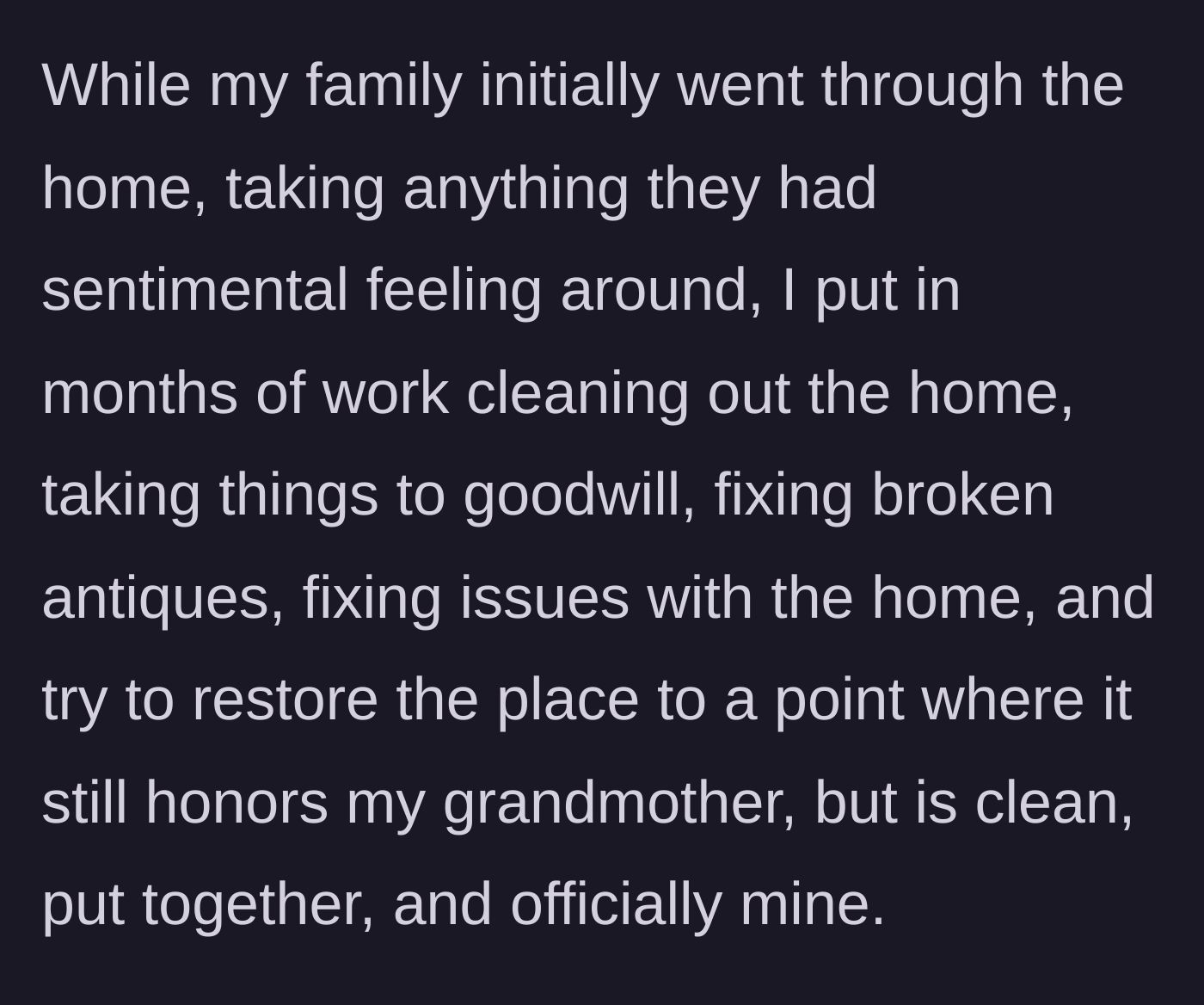 Story part 2 - The main character details the months of hard work spent cleaning, restoring, and organizing the house after the family took their mementos.
