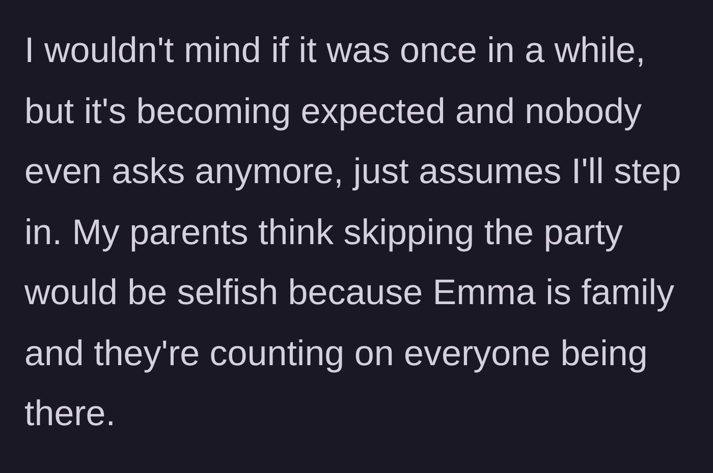 Story part 2 - The narrator points out this is an expected routine now, but her own parents are guilting her, calling her selfish for wanting to skip Emma's big day.