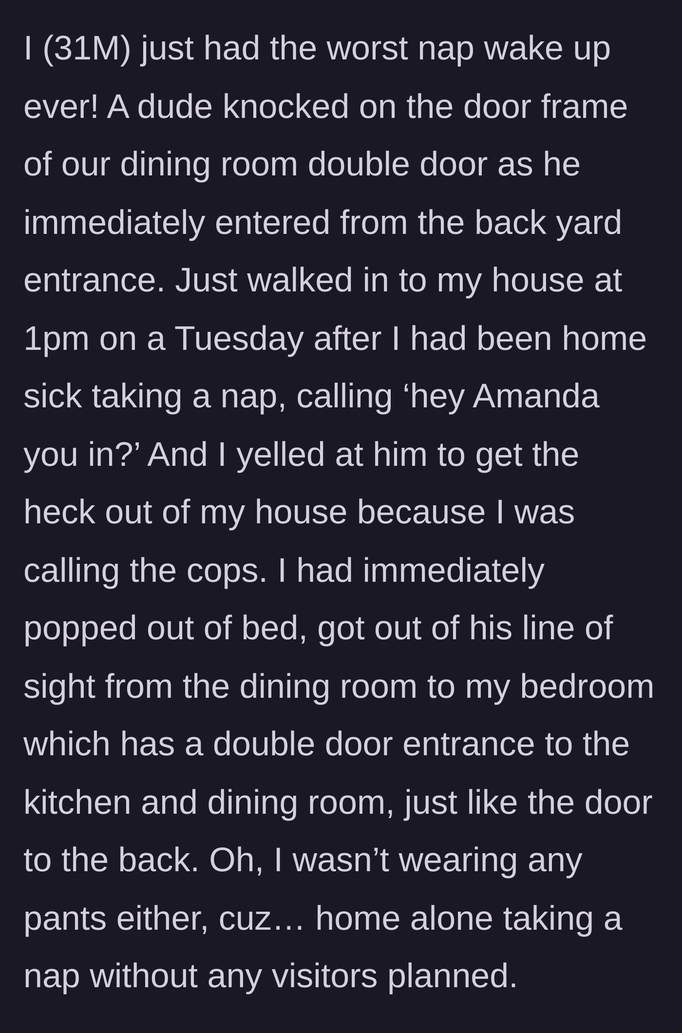Story part 1 - A 31-year-old man waking up from a pantsless nap to find a stranger walking through his back door asking for Amanda.