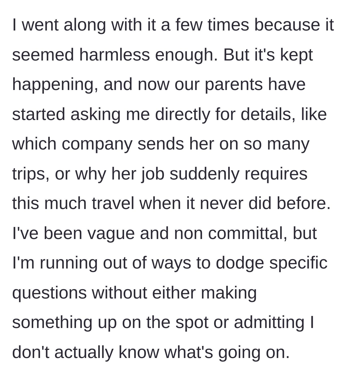 Story part 2 - Parents start asking the younger sibling detailed questions about the sister's fake work trips.