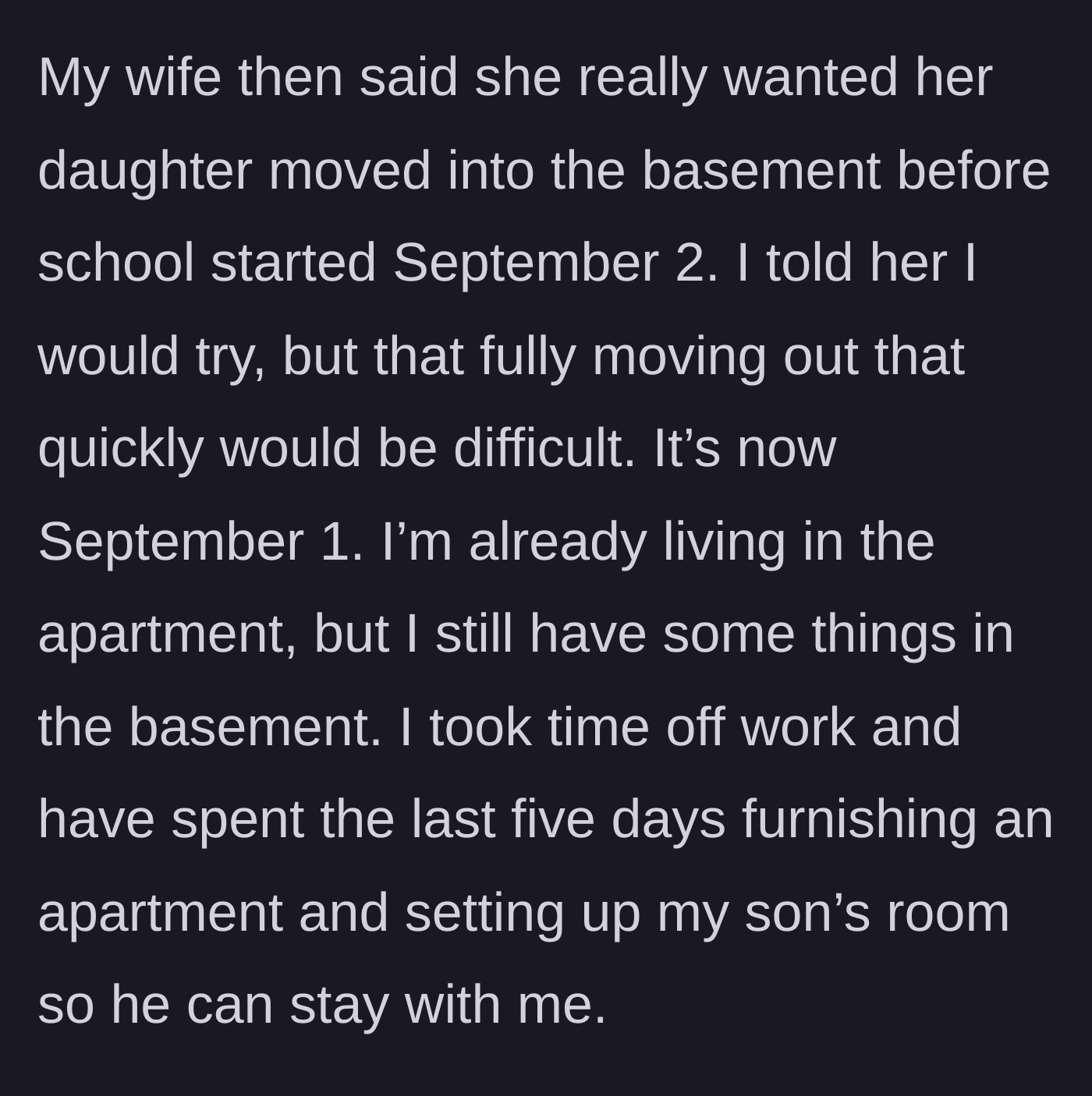 Story part 3 - Father working relentlessly to furnish his new apartment and his son's room while the wife demands the basement be cleared by September 2nd.