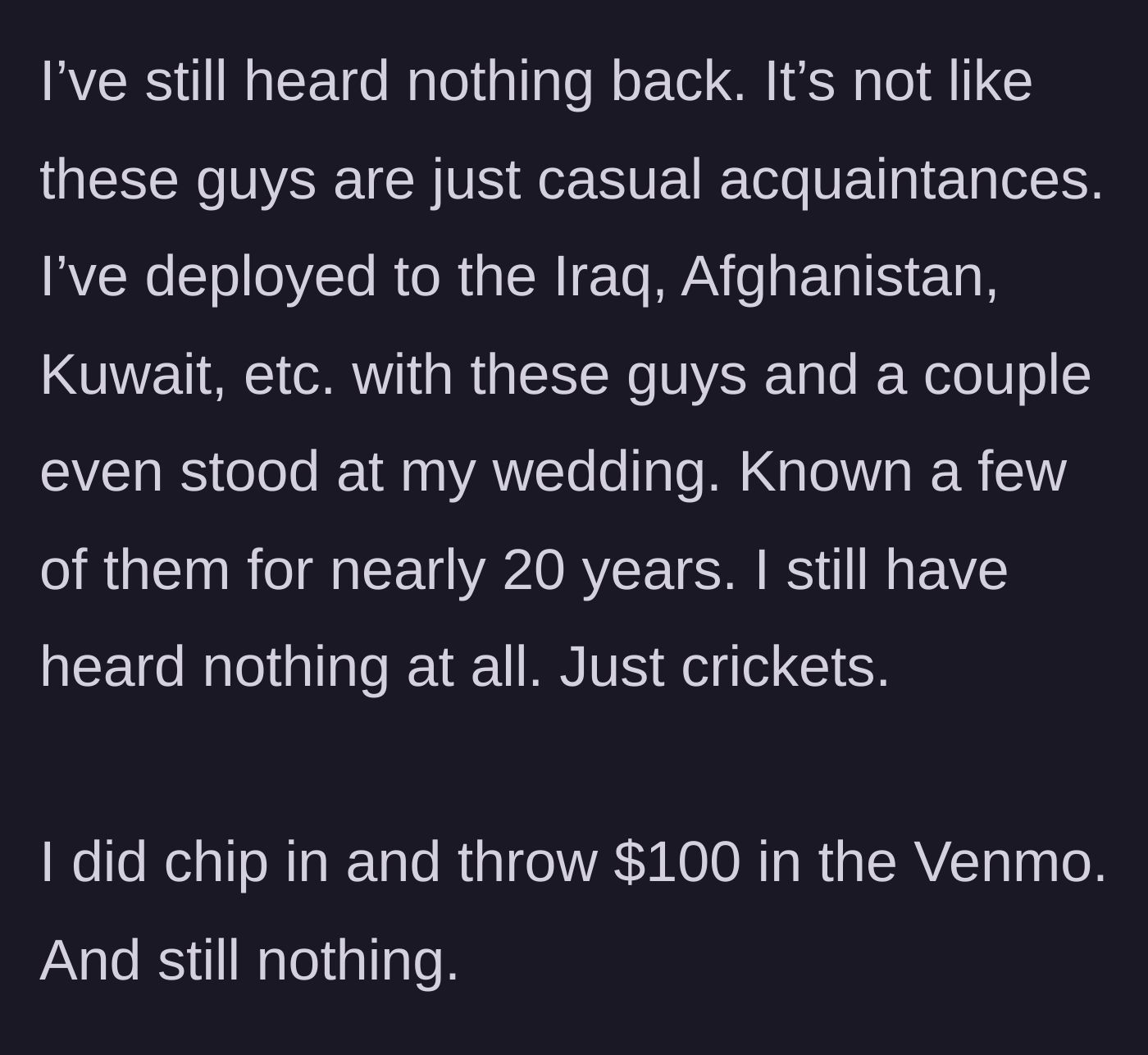 Story part 4 - The veteran explaining his 20-year history and deployments with these men, ending with him sending a $100 Venmo contribution anyway.