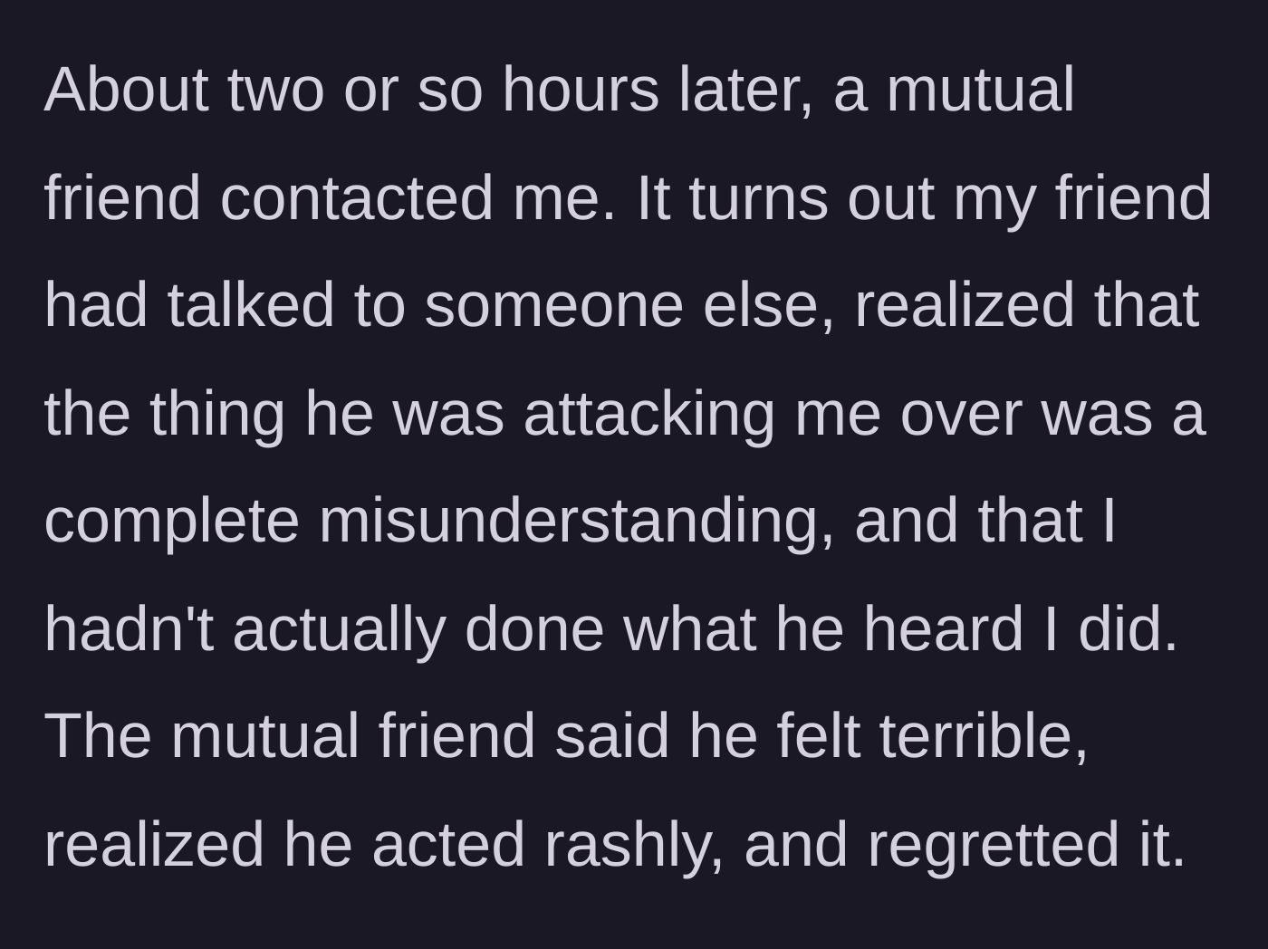 Story part 4 - A mutual friend reaches out two hours later to say the accuser realized he acted rashly over a misunderstanding.
