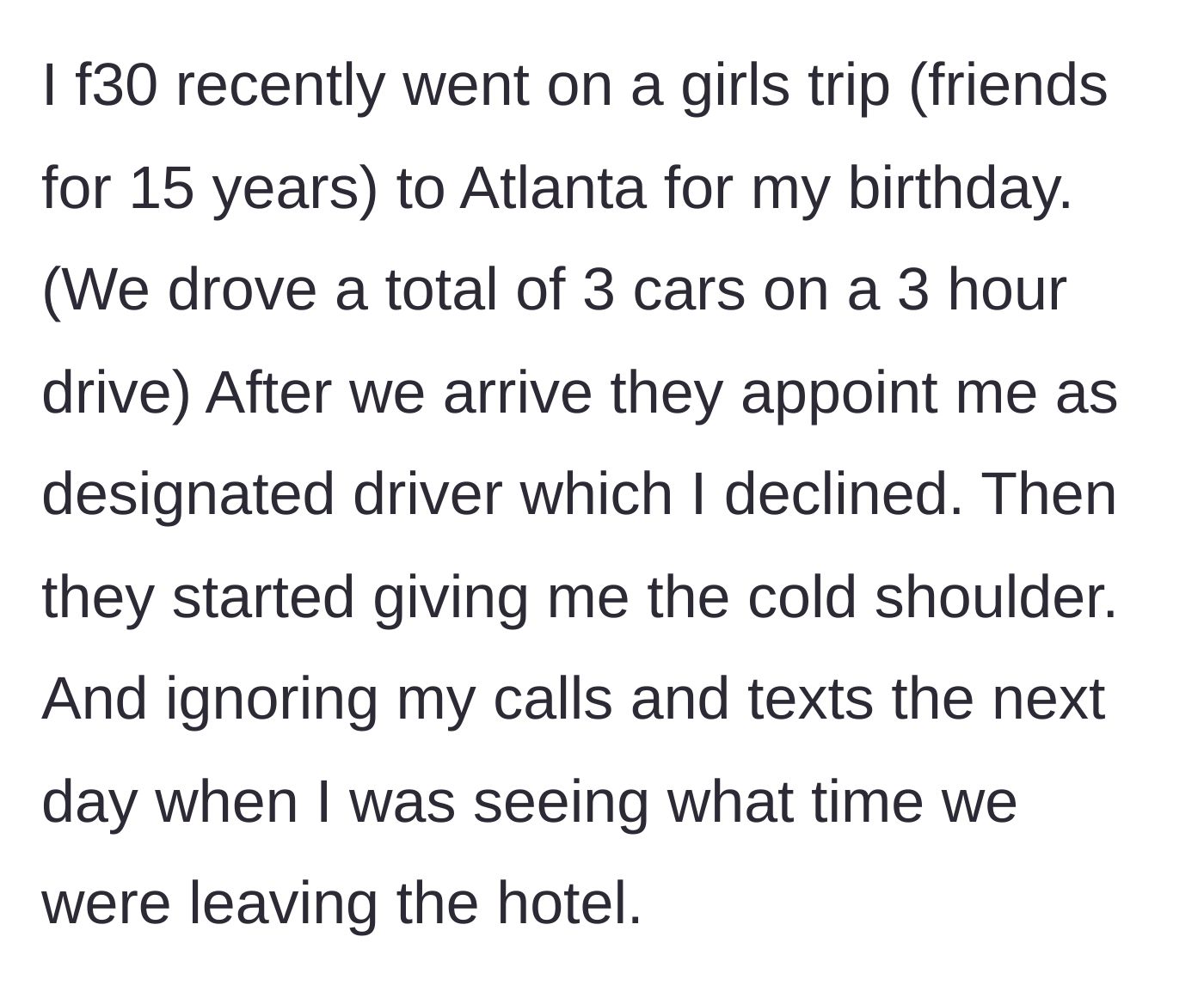 Story part 1 - A 30-year-old woman is told by her friends on her birthday trip to Atlanta that she must be the designated driver, and gets the silent treatment when she refuses.