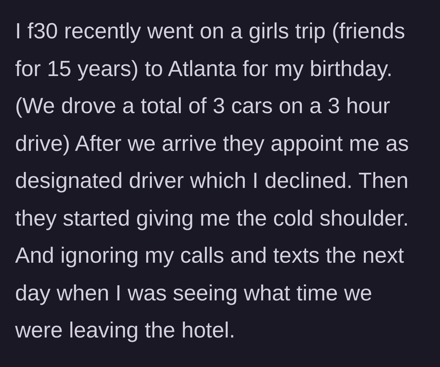 Story part 1 - A 30-year-old woman is told by her friends on her birthday trip to Atlanta that she must be the designated driver, and gets the silent treatment when she refuses.