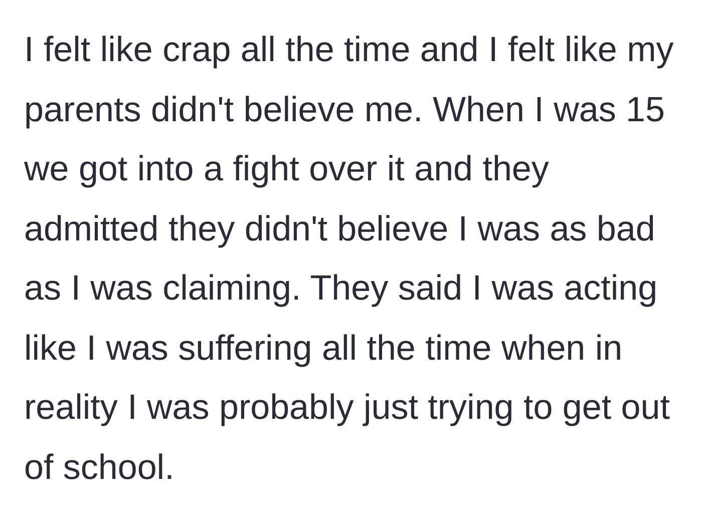 Story part 5 - A massive fight at age 15 where parents confess they still think she's faking it to skip school.