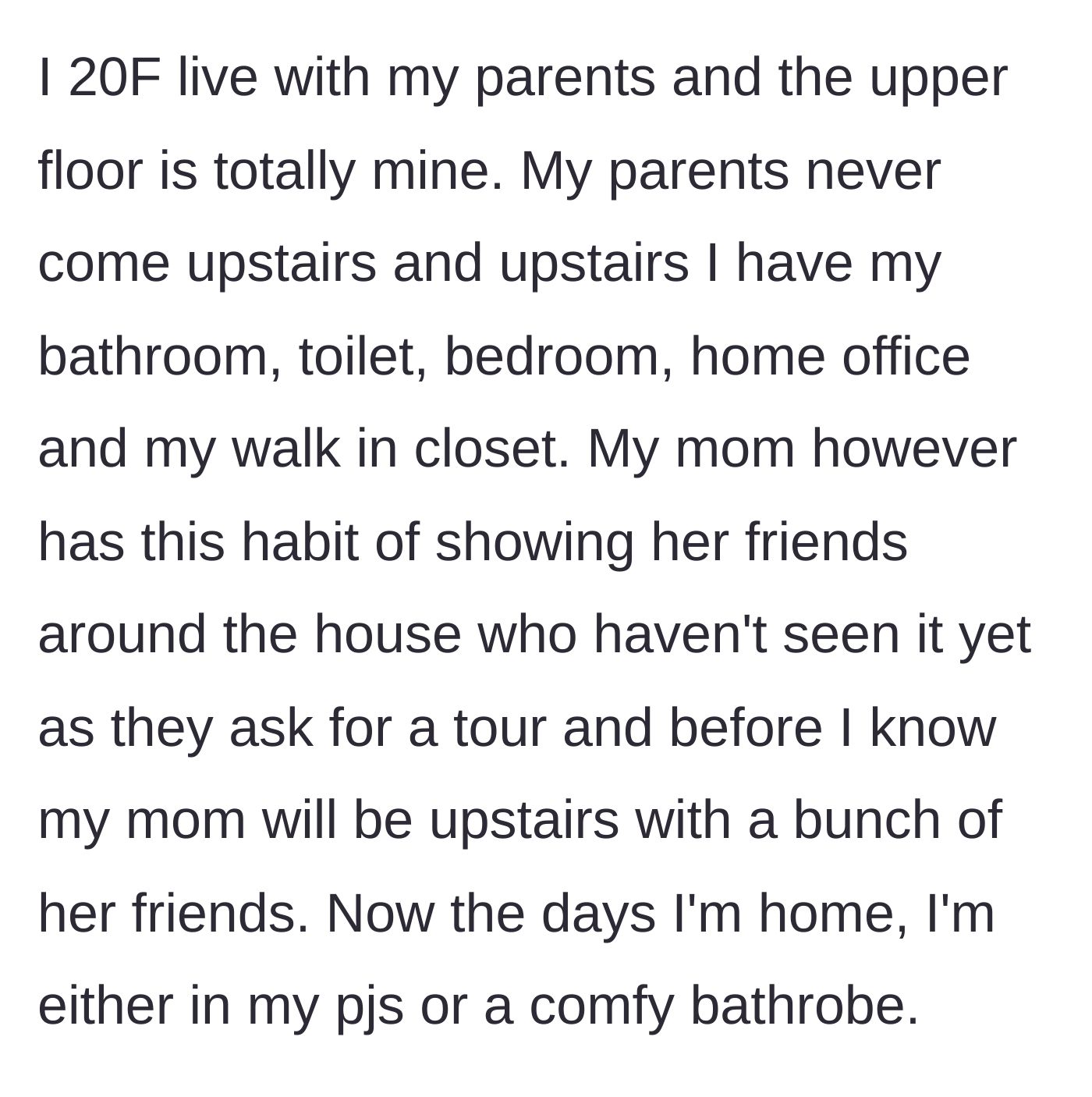 Story part 1 - A 20-year-old woman relaxing in her upstairs bedroom while her mom brings strangers up for an uninvited tour.