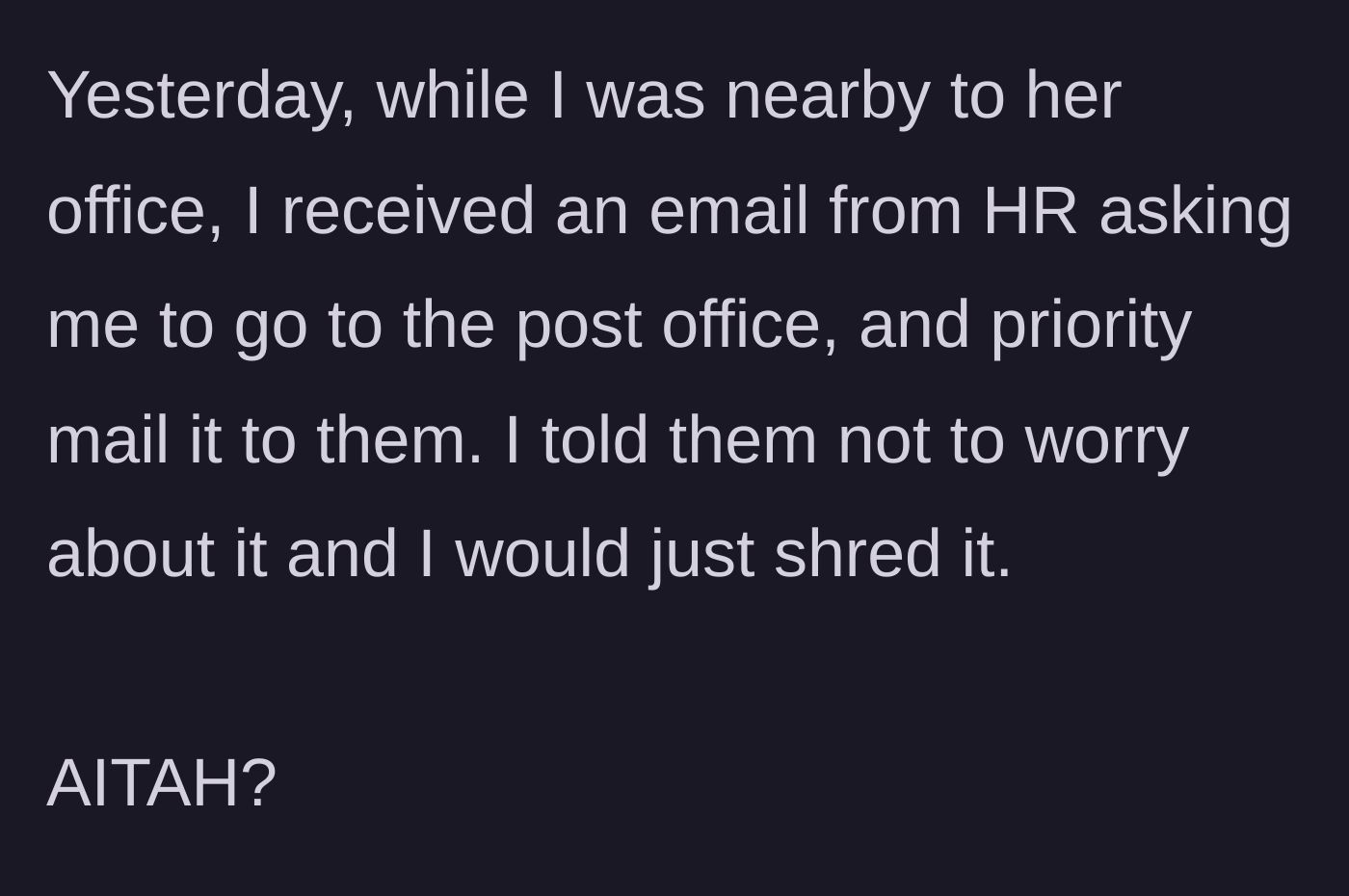 Story part 3 - HR emails the main character demanding they go to the post office and pay for priority mail; the main character calmly replies they will just shred the paperwork instead.