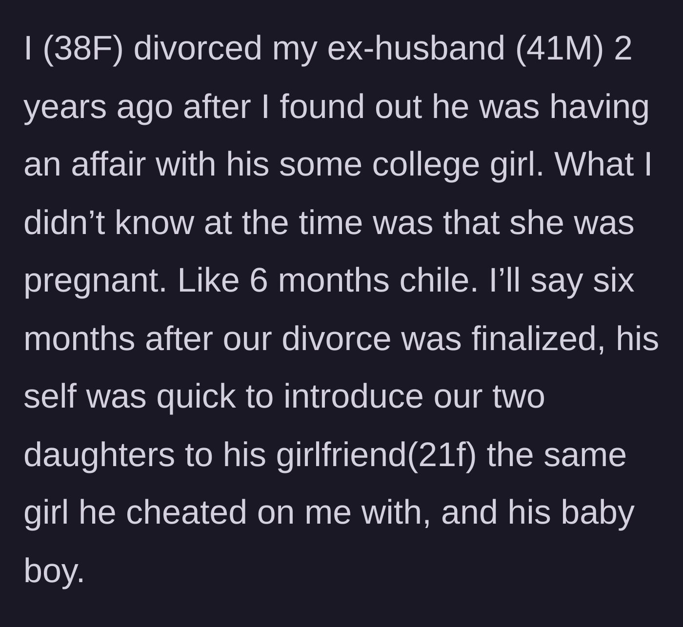 Story part 1 - The 38-year-old author explains her divorce from her 41-year-old ex-husband after his affair with a 21-year-old, discovering a hidden six-month pregnancy, and his rushed introduction of the new family to their daughters.