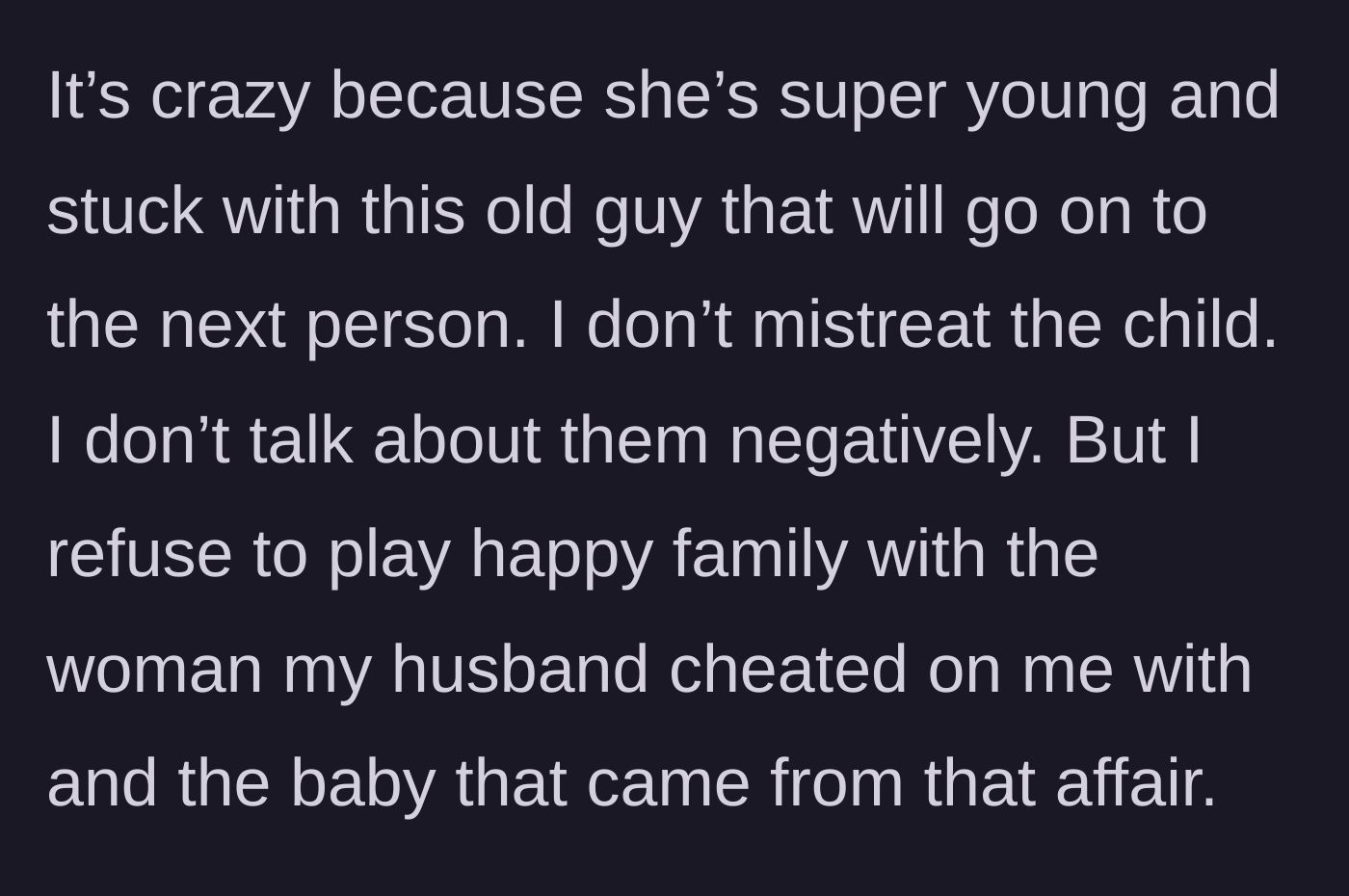 Story part 6 - The ex-wife reflects on the girlfriend's young age and the likelihood the ex will cheat again, reiterating her refusal to play happy family.