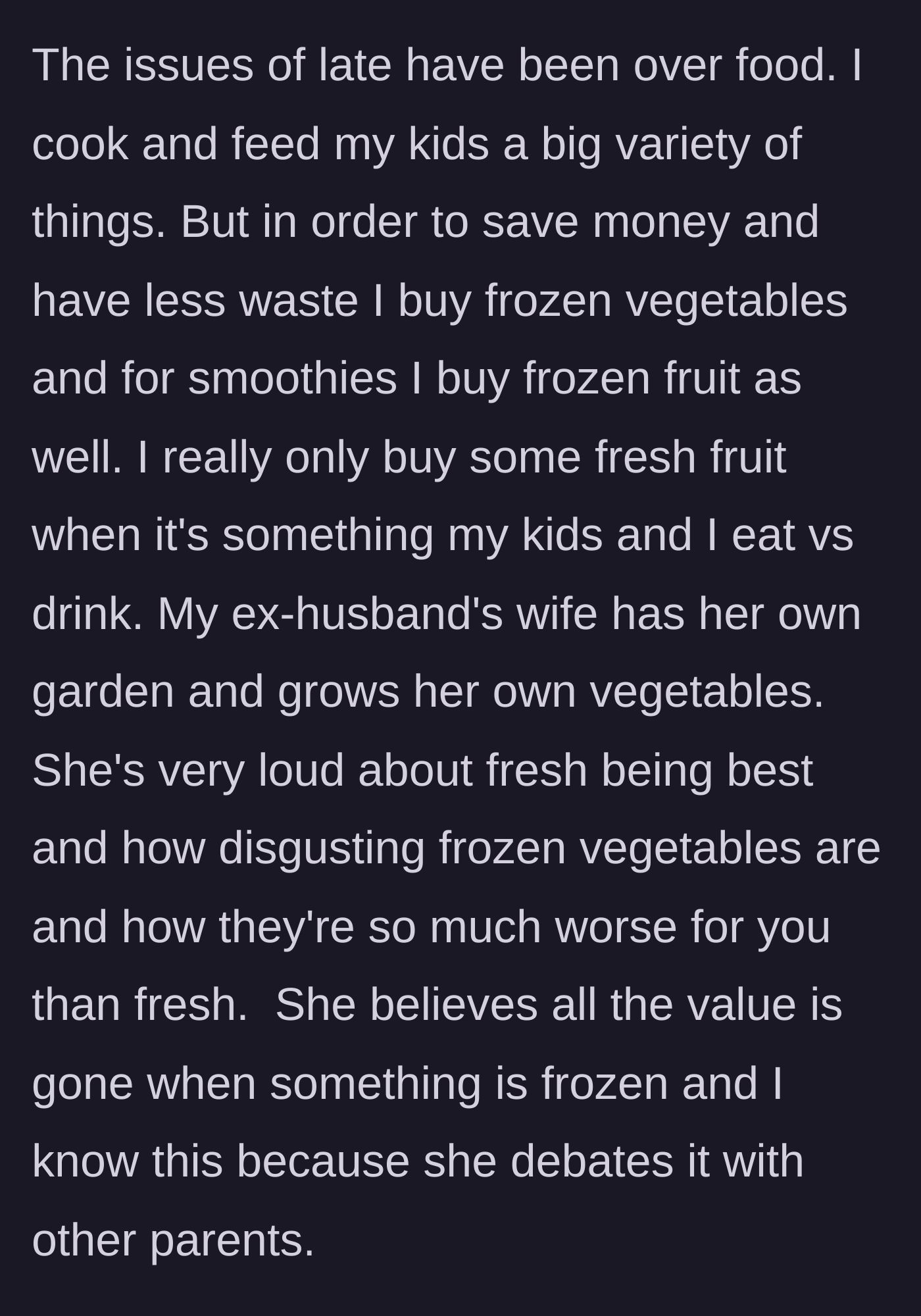 Story part 4 - The stepmom's loud, preachy obsession with fresh garden vegetables and her vocal disdain for the frozen veggies the author feeds the kids to save money.