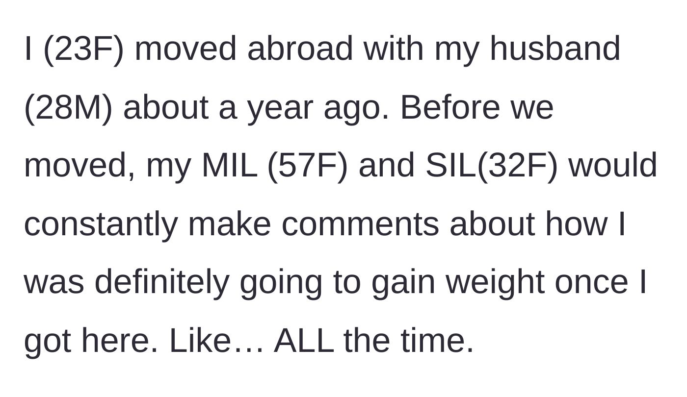 Story part 1 - A 23-year-old woman relocates abroad with her husband while her mother-in-law and sister-in-law repeatedly insist she will gain weight.