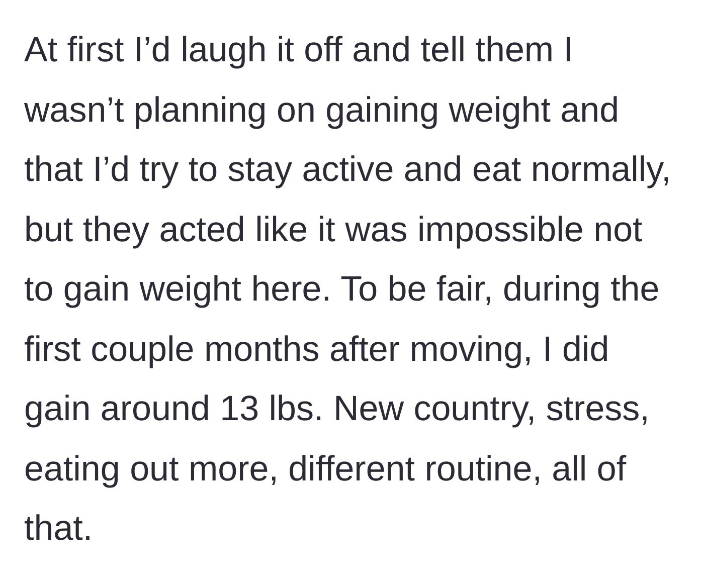 Story part 3 - The woman initially laughs off the comments but ends up gaining 13 pounds during the first few months due to the stress of moving.