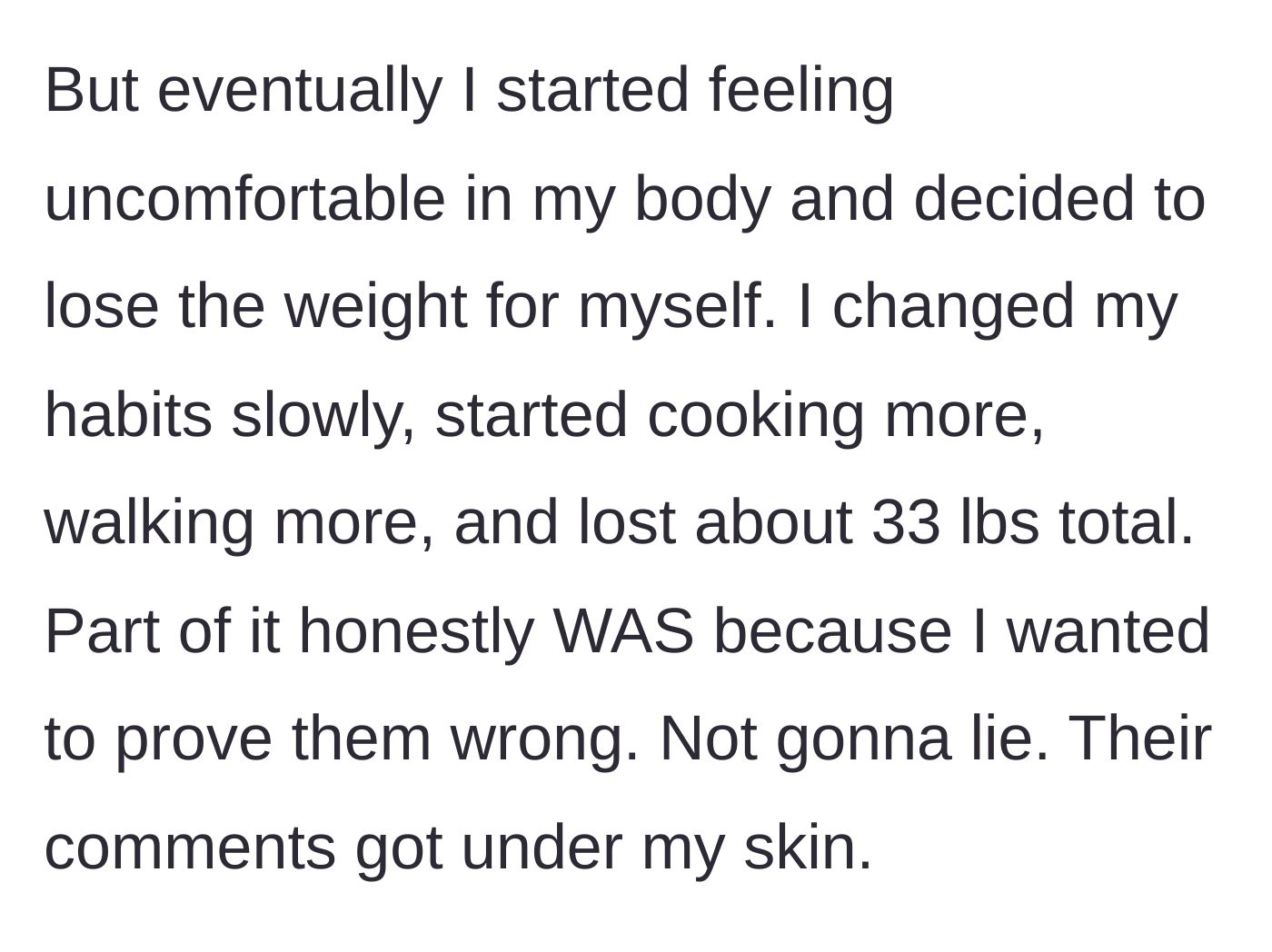 Story part 4 - Uncomfortable in her body, she changes her habits, cooks more, walks, and loses 33 pounds, admitting spite was a motivator.