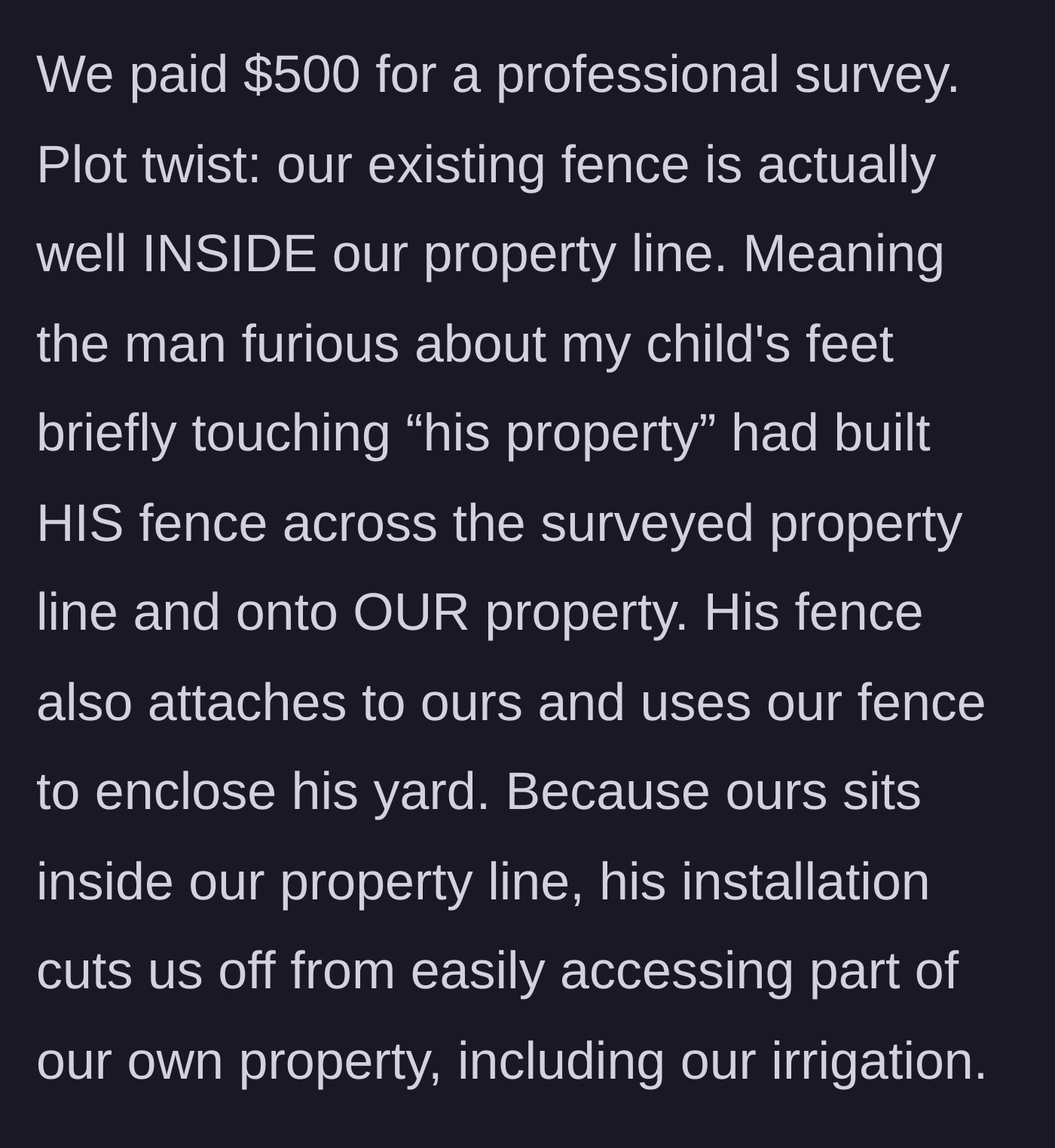 Story part 2 - A professional land survey reveals the homeowner's fence is inside their property line, meaning the neighbor's new fence is actually trespassing on their land.