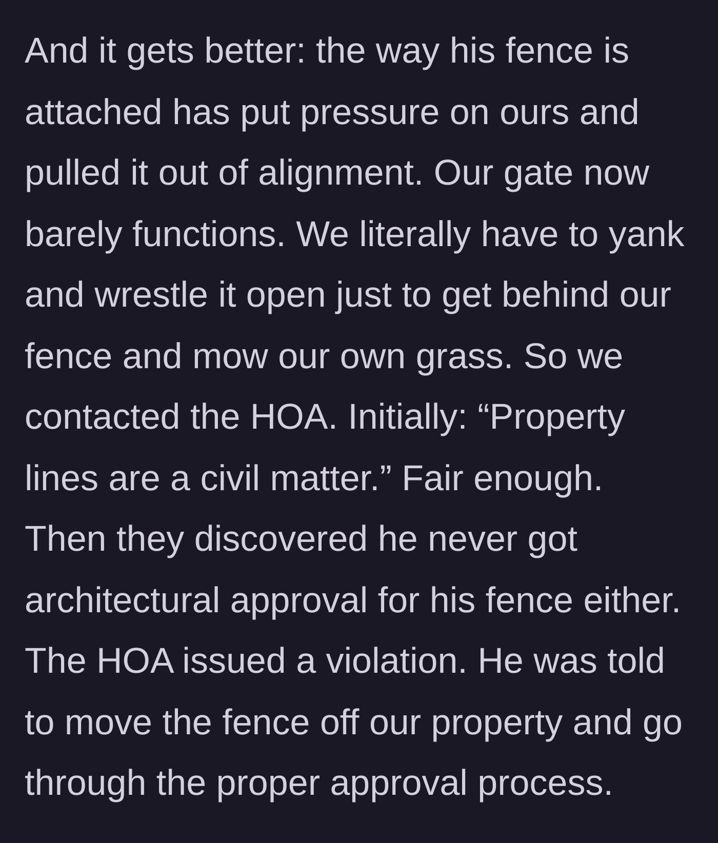 Story part 3 - The attached fence pulls the homeowner's gate out of alignment, and the HOA issues a violation because the neighbor never got architectural approval.