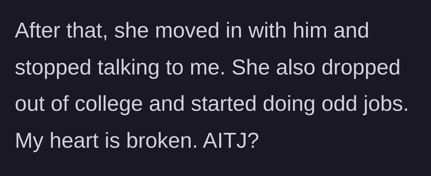 Story part 6 - The daughter moves in with the boyfriend, drops out of college, and cuts contact.