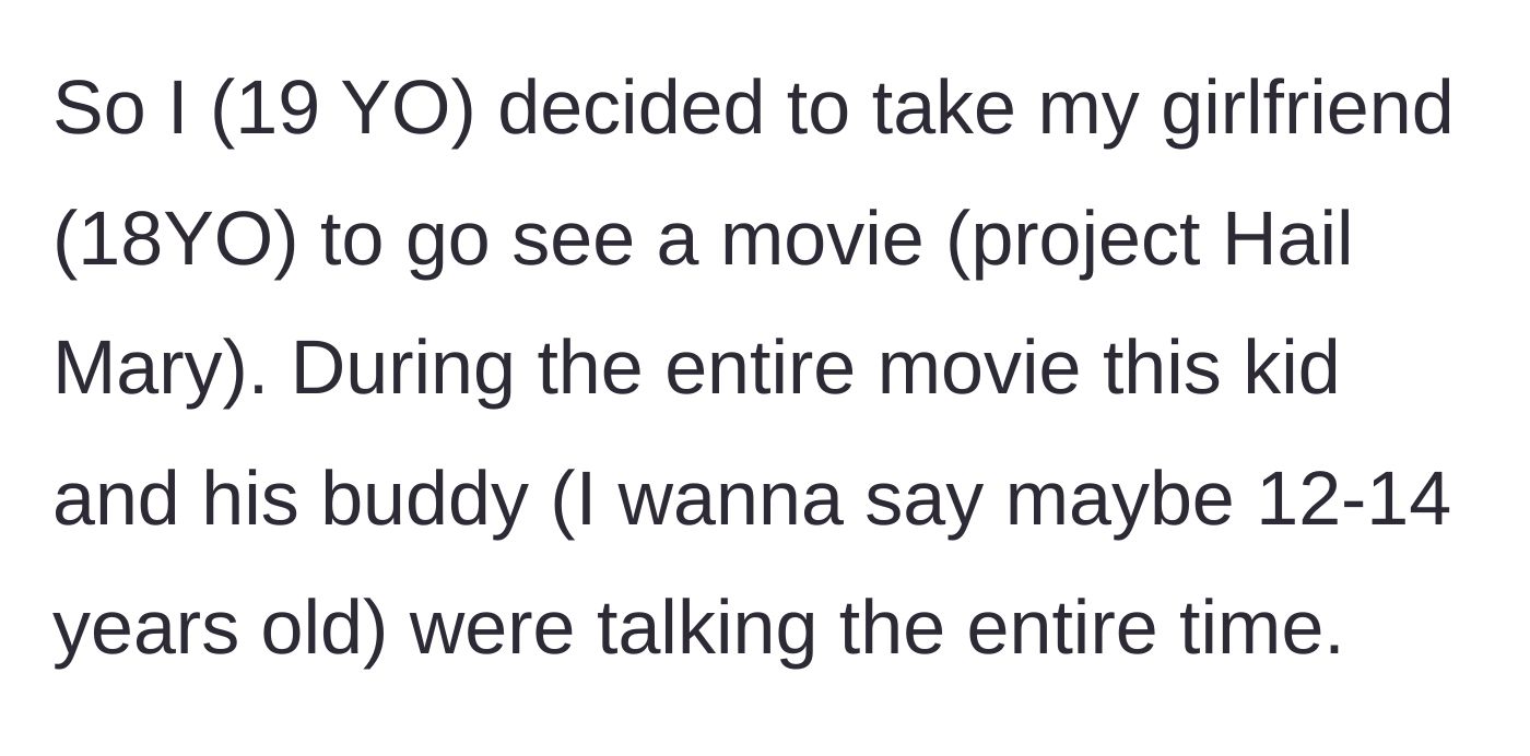 Story part 1 - A 19-year-old and their girlfriend are seated in a movie theater near a couple of pre-teens who will not stop chatting during the film.
