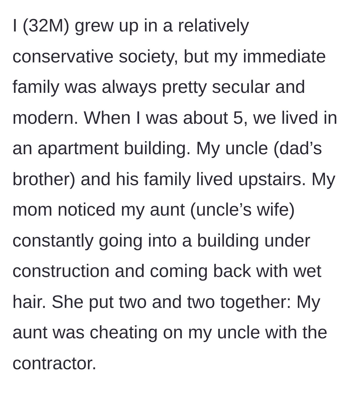 Story part 1 - The main character describes growing up in a secular family where his observant mother discovered his aunt was having an affair with a local contractor.