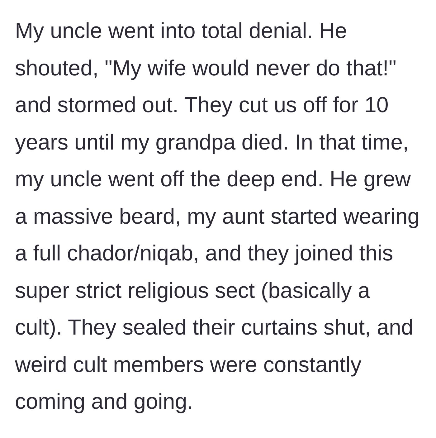 Story part 3 - The uncle completely denies the affair, cuts off the family for ten years, and joins a highly restrictive, cult-like religious sect with his wife.