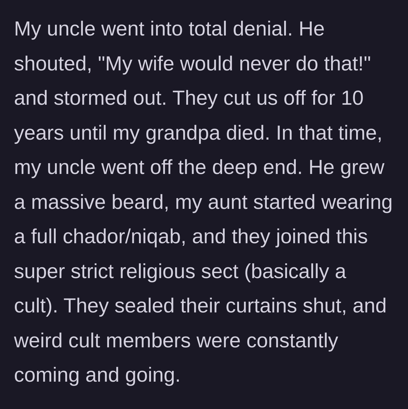Story part 3 - The uncle completely denies the affair, cuts off the family for ten years, and joins a highly restrictive, cult-like religious sect with his wife.