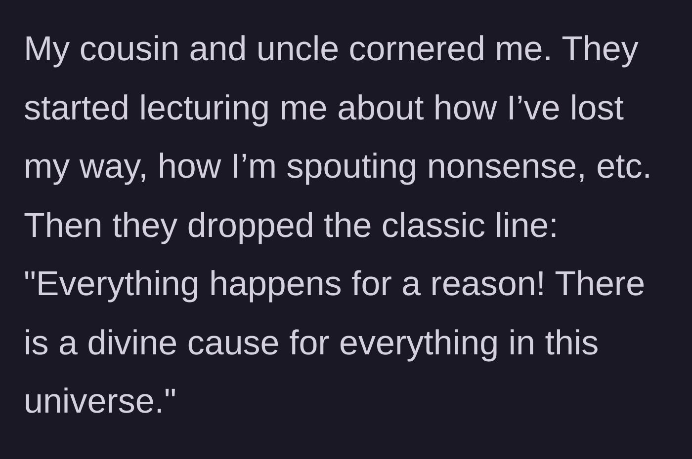 Story part 6 - At the gathering, the uncle and cousin corner the main character, lecturing him on faith and claiming that everything in the universe happens for a divine reason.
