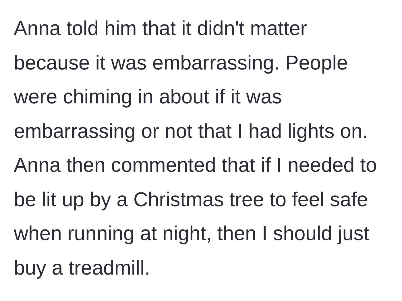 Story part 6 - Anna doubles down, saying the narrator's trauma doesn't matter because the lights are embarrassing, and tells her to buy a treadmill instead.