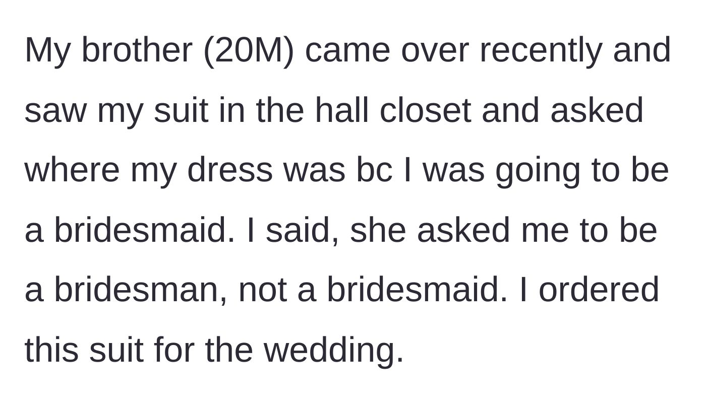 Story part 2 - The 20-year-old brother discovers the suit and demands to know where the bridesmaid dress is.