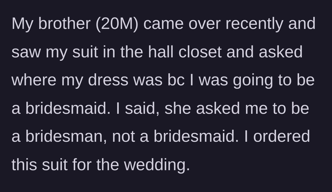Story part 2 - The 20-year-old brother discovers the suit and demands to know where the bridesmaid dress is.