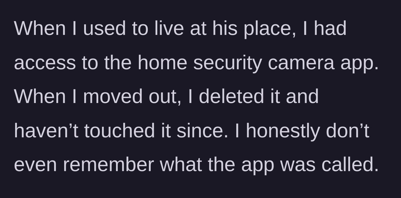 Story part 2 - She explains how she used to have access to his security cameras but deleted the app long ago.