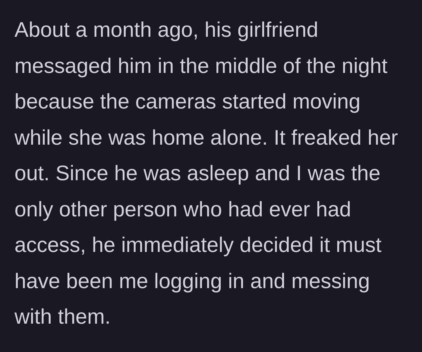 Story part 3 - The brother's girlfriend gets spooked by the cameras moving, and the brother immediately blames the sister.